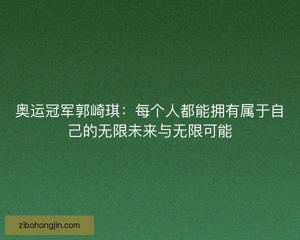 奥运冠军郭崎琪：每个人都能拥有属于自己的无限未来与无限可能